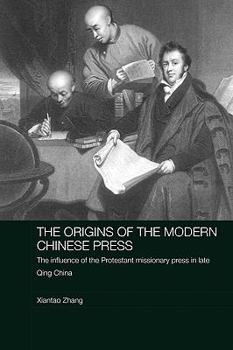 The Origins of the Modern Chinese Press: The Influence of the Protestant Missionary Press in Late Qing China - Book #10 of the Media, Culture and Social Change in Asia
