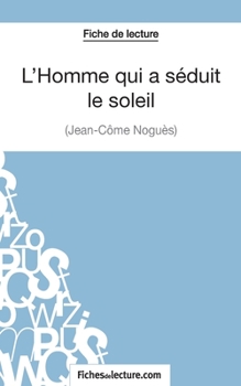 Paperback L'Homme qui a séduit le soleil de Jean-Côme Noguès (Fiche de lecture): Analyse complète de l'oeuvre [French] Book