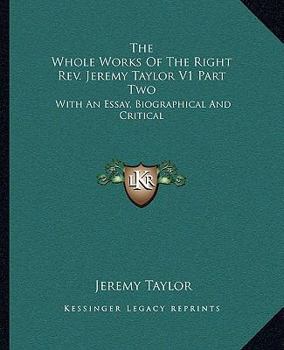 Paperback The Whole Works Of The Right Rev. Jeremy Taylor V1 Part Two: With An Essay, Biographical And Critical Book