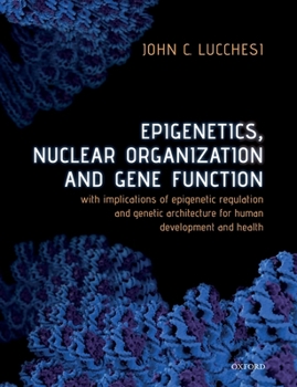 Paperback Epigenetics, Nuclear Organization & Gene Function: With Implications of Epigenetic Regulation and Genetic Architecture for Human Development and Healt Book