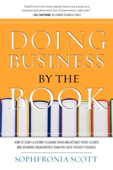 Paperback Doing Business by the Book: How to Craft a Crowd-Pleasing Book and Attract More Clients and Speaking Engagements Than You Ever Thought Possible Book