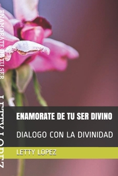 ENAMORATE DE TU SER DIVINO: DIALOGO CON LA DIVINIDAD (Spanish Edition)