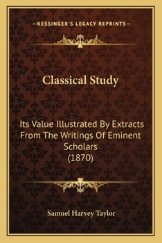 Paperback Classical Study: Its Value Illustrated By Extracts From The Writings Of Eminent Scholars (1870) Book
