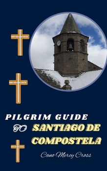 PILGRIM GUIDE TO SANTIAGO DE COMPOSTELA: Nourishing the Soul: A Practical Handbook for Spiritual Journeys