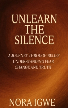 Hardcover Unlearn The Silence: A journey through belief understanding fear change and truth Book