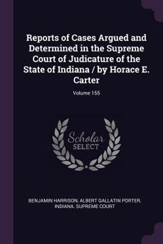 Paperback Reports of Cases Argued and Determined in the Supreme Court of Judicature of the State of Indiana / by Horace E. Carter; Volume 155 Book