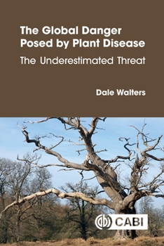 Paperback The Global Danger Posed by Plant Disease: The Underestimated Threat Book