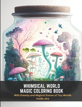 Paperback Whimsical World Magic Coloring Book: With Dreamy and Magical Scenes of Tiny Worlds Inside Jars Book