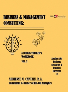 Business & Management Consulting: A Design-Thinker's Workbook Vol. 2 (Another 101 Business Scenarios & Practice Exercise +5)