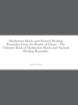 Hardcover Meditation Hacks and Natural Healing Remedies From the Realm of Chaos - The Ultimate Book of Meditation Hacks and Natural Healing Remedies Book