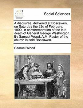 Paperback A Discourse, Delivered at Boscawen, on Saturday the 22d of February, 1800, in Commemoration of the Late Death of General George Washington. by Samuel Book