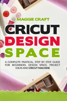Paperback Cricut Design Space: A Complete Pratical, Step By Step, Guide For Beginners, Design Space, Project Ideas And Cricut Machine Book