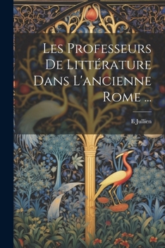 Paperback Les Professeurs De Littérature Dans L'ancienne Rome ... [French] Book