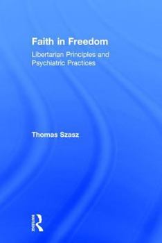 Hardcover Faith in Freedom: Libertarian Principles and Psychiatric Practices Book