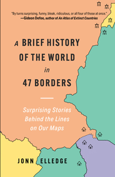 Hardcover A Brief History of the World in 47 Borders: Surprising Stories Behind the Lines on Our Maps Book