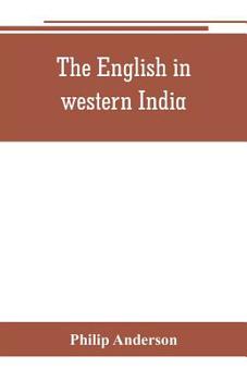 Paperback The English in western India; being the history of the factory at Surat, of Bombay, and the subordinate factories on the western coast, from the earli Book