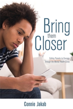 Paperback Bring Them Closer: Calling Parents to Courage through the Mental Health Crisis Book