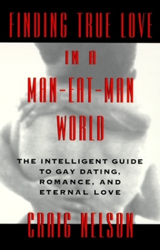 Paperback Finding True Love in a Man-Eat-Man World: The Intelligent Guide to Gay Dating, Sex. Romance, and Eternal Love Book