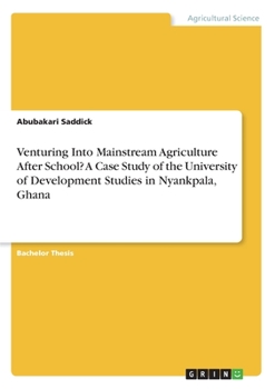 Paperback Venturing Into Mainstream Agriculture After School? A Case Study of the University of Development Studies in Nyankpala, Ghana Book