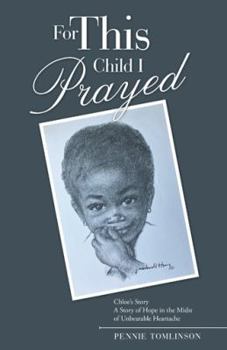 For This Child I Prayed: Chloe'S Story a Story of Hope in the Midst of Unbearable Heartache