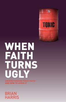 Paperback When Faith Turns Ugly: Understanding Toxic Faith And How To Avoid It Book