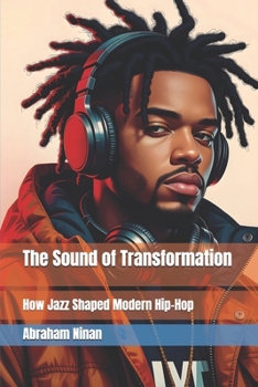 Paperback The Sound of Transformation: How Jazz Shaped Modern Hip-Hop Book