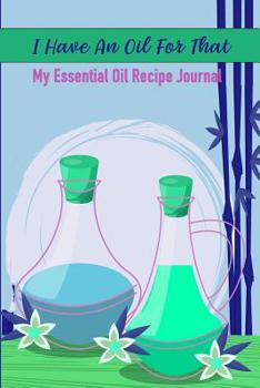 Paperback I Have An Oil For That: My Aomatherapy Oil Recipes Notebook Book