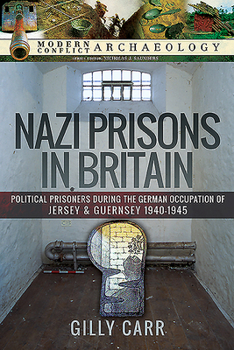 Hardcover Nazi Prisons in Britain: Political Prisoners During the German Occupation of Jersey and Guernsey, 1940-1945 Book