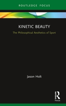 Hardcover Kinetic Beauty: The Philosophical Aesthetics of Sport Book