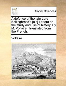 Paperback A Defence of the Late Lord Bollingbroke's [sic] Letters on the Study and Use of History. by M. Voltaire. Translated from the French. Book