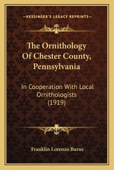 Paperback The Ornithology Of Chester County, Pennsylvania: In Cooperation With Local Ornithologists (1919) Book