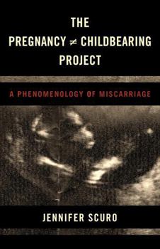 Hardcover The Pregnancy [Does-Not-Equal] Childbearing Project: A Phenomenology of Miscarriage Book