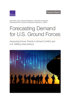 Paperback Forecasting Demand for U.S. Ground Forces: Assessing Future Trends in Armed Conflict and U.S. Military Interventions Book