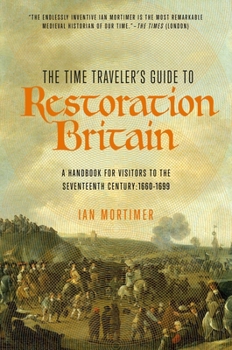 Paperback The Time Traveler's Guide to Restoration Britain: A Handbook for Visitors to the Seventeenth Century: 1660-1699 Book