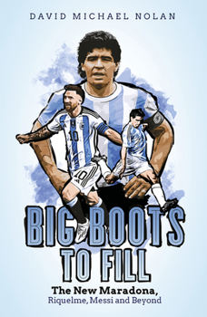 Hardcover Big Boots to Fill: The New Maradona, Riquelme, Messi and Beyond Book