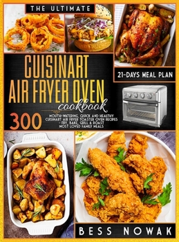 Hardcover The Ultimate Cuisinart Air Fryer Oven Cookbook: 300 Mouth-watering, quick and healthy air fryer toaster oven recipes. Fry, bake, grill & roast the mos Book