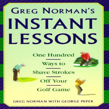 Paperback Greg Norman's Instant Lessons: One Hundred Ways to Shave Strokes Off Your Golf Game Book