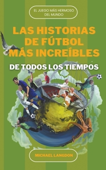 Paperback Las Historias de Fútbol más Increíbles de Todos los Tiempos [Spanish] Book