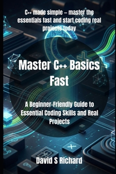 Paperback Master C++ Basics Fast: A Beginner-Friendly Guide to Essential Coding Skills and Real Projects Book