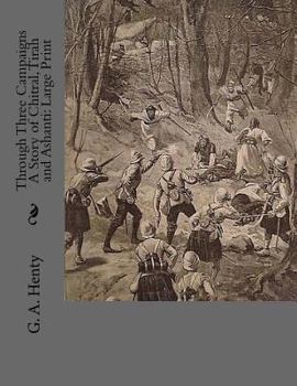 Paperback Through Three Campaigns A Story of Chitral, Tirah and Ashanti: Large Print [Large Print] Book
