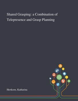 Paperback Shared Grasping: a Combination of Telepresence and Grasp Planning Book