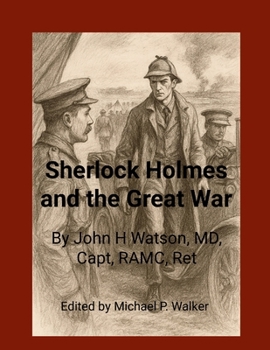 Sherlock Holmes and the Great War: John H. Watson, MD RAMC Cap Ret. Illustrations in the style of Sydney Paget by Chat GPT