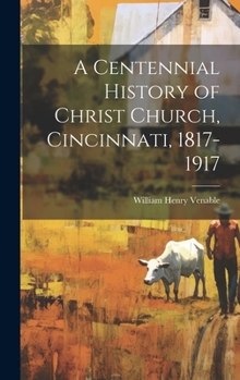 Hardcover A Centennial History of Christ Church, Cincinnati, 1817-1917 Book