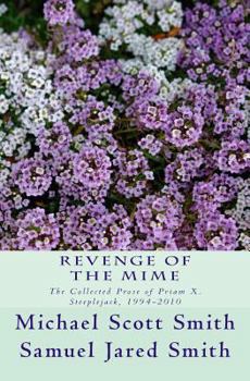 Paperback Revenge of the Mime: The Collected Prose of Priam X. Steeplejack, 1994-2010 Book