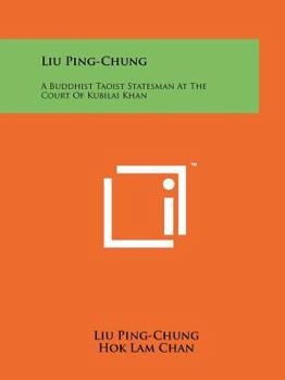 Liu Ping-Chung: A Buddhist Taoist Statesman At The Court Of Kubilai Khan