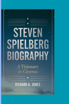 STEVEN SPIELBERG BIOGRAPHY: A Visionary in Cinema