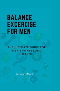 Balance Exercise for Men: The Ultimate Guide for Men's Fitness and Health