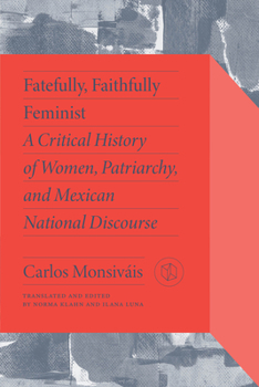 Hardcover Fatefully, Faithfully Feminist: A Critical History of Women, Patriarchy, and Mexican National Discourse Book