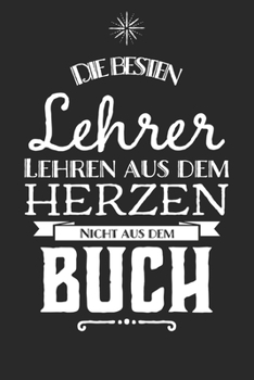 Die besten Lehrer lehren aus dem Herzen, nicht aus dem Buch: 110 Seiten liniertes A5 Notizbuch für coole Lehrer (German Edition)