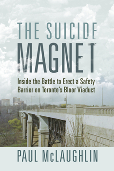 Paperback The Suicide Magnet: Inside the Battle to Erect a Safety Barrier on Toronto's Bloor Viaduct Book